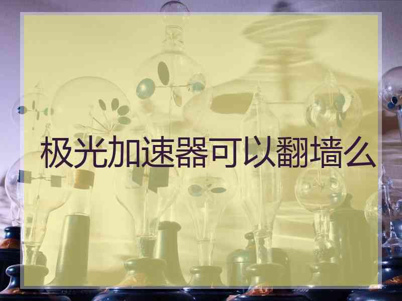 极光加速器可以翻墙么